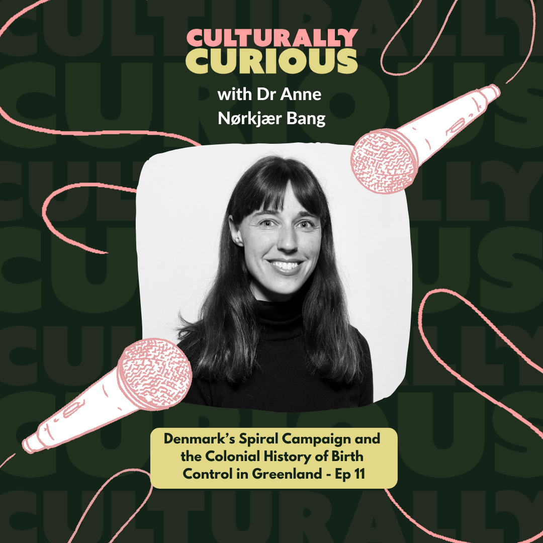 Denmark’s Spiral Campaign and the Colonial History of Birth Control in Greenland with Dr Anne Nørkjær Bang – Culturally Curious Ep.11